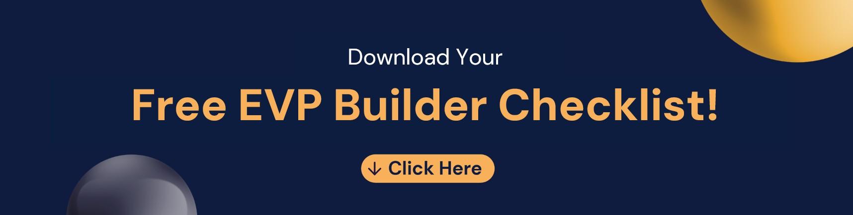 evp builder checklist banner "Dark navy banner featuring the message: 'Download Your Free EVP Builder Checklist!' in bold white and orange text. Below the message is an orange call-to-action button with a downward arrow and the text 'Click Here'. The design is accented by spherical gradient graphics in gold and grey, creating a sleek, professional aesthetic."
